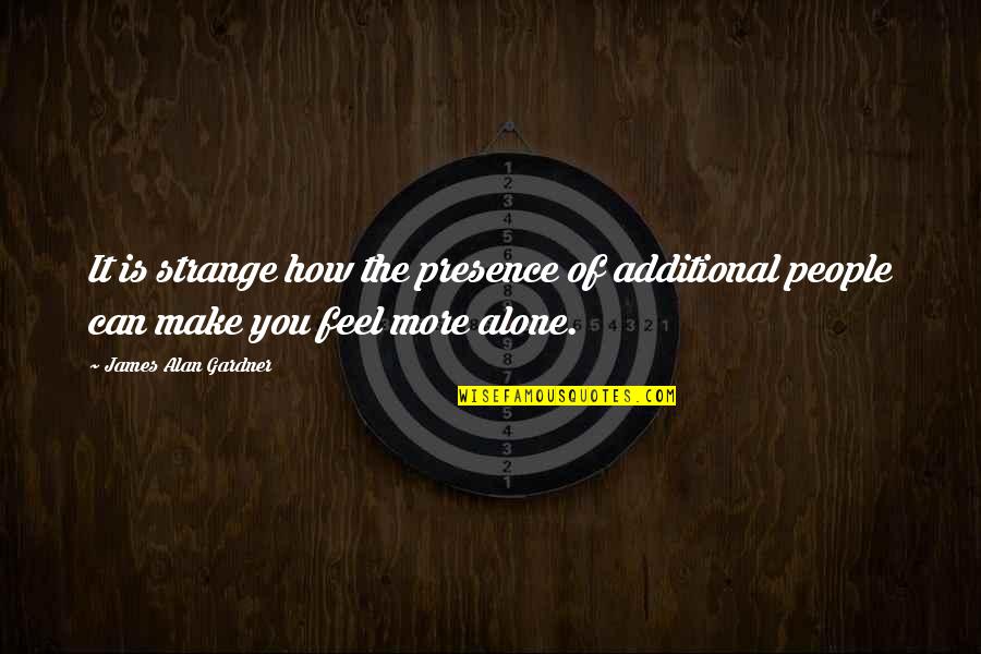 Be A Good Teammate Quotes By James Alan Gardner: It is strange how the presence of additional Be A Good Teammate Quotes By James Alan Gardner: It is strange how the presence of additional
