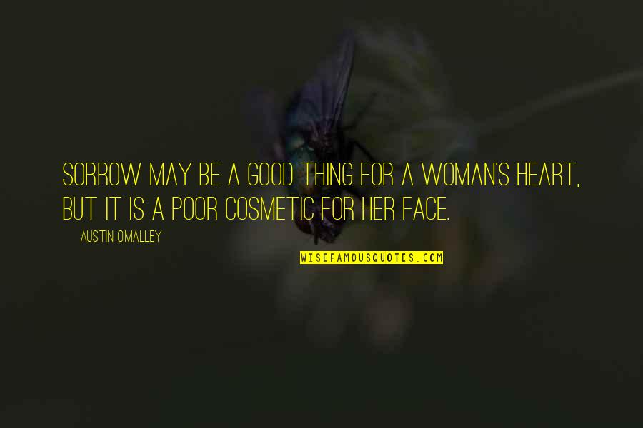 Be A Good Woman Quotes By Austin O'Malley: Sorrow may be a good thing for a Be A Good Woman Quotes By Austin O'Malley: Sorrow may be a good thing for a