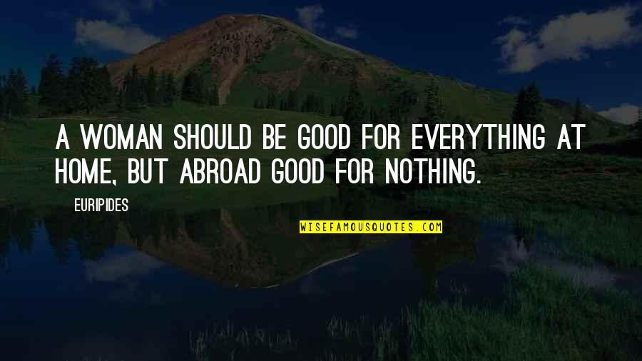 Be A Good Woman Quotes By Euripides: A woman should be good for everything at
