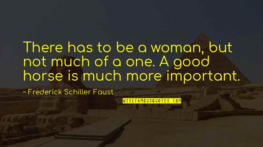 Be A Good Woman Quotes By Frederick Schiller Faust: There has to be a woman, but not