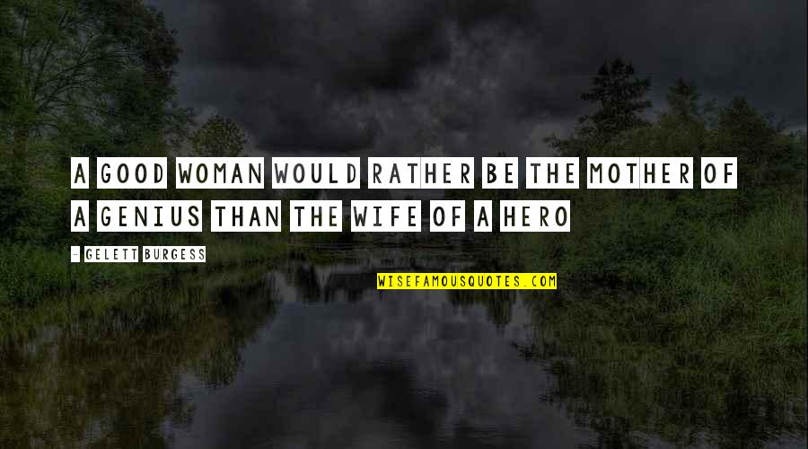 Be A Good Woman Quotes By Gelett Burgess: A good woman would rather be the mother