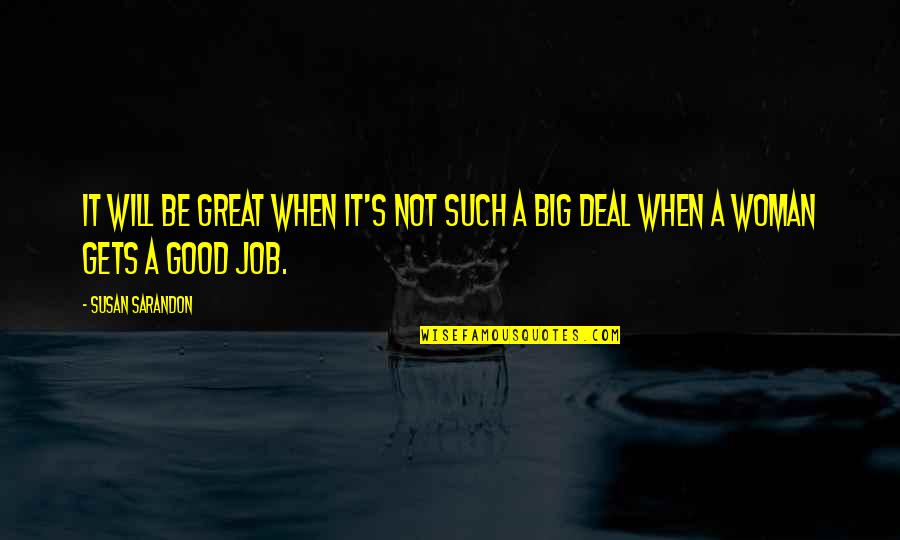 Be A Good Woman Quotes By Susan Sarandon: It will be great when it's not such Be A Good Woman Quotes By Susan Sarandon: It will be great when it's not such