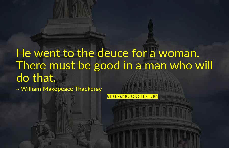 Be A Good Woman Quotes By William Makepeace Thackeray: He went to the deuce for a woman.