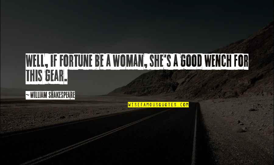 Be A Good Woman Quotes By William Shakespeare: Well, if Fortune be a woman, she's a