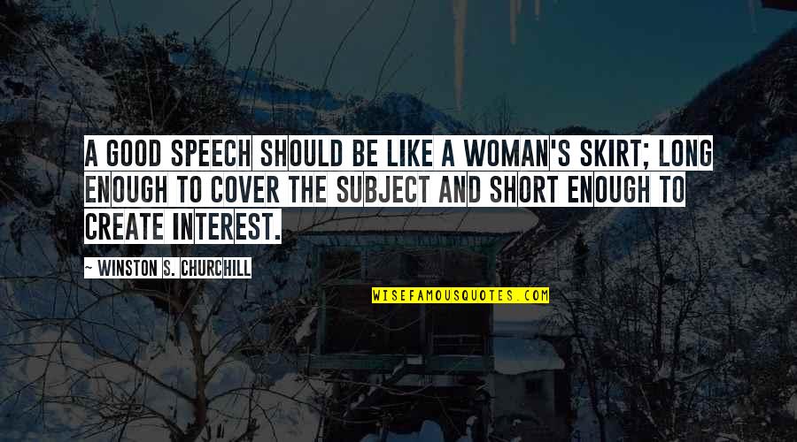 Be A Good Woman Quotes By Winston S. Churchill: A good speech should be like a woman's
