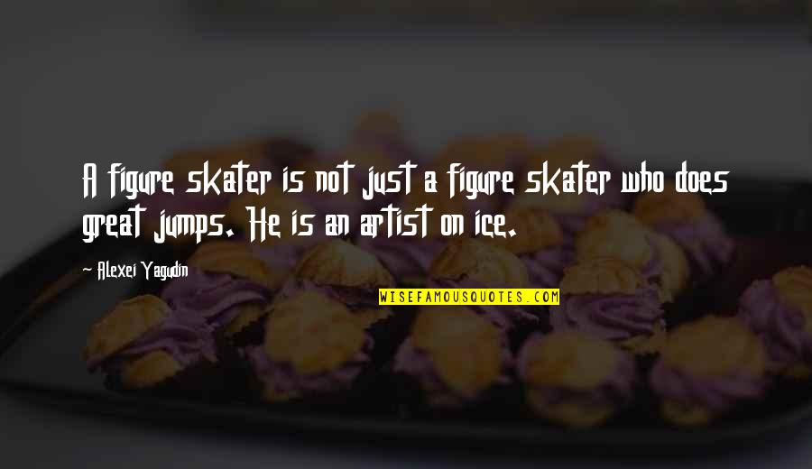 Be A Great Artist Quotes By Alexei Yagudin: A figure skater is not just a figure
