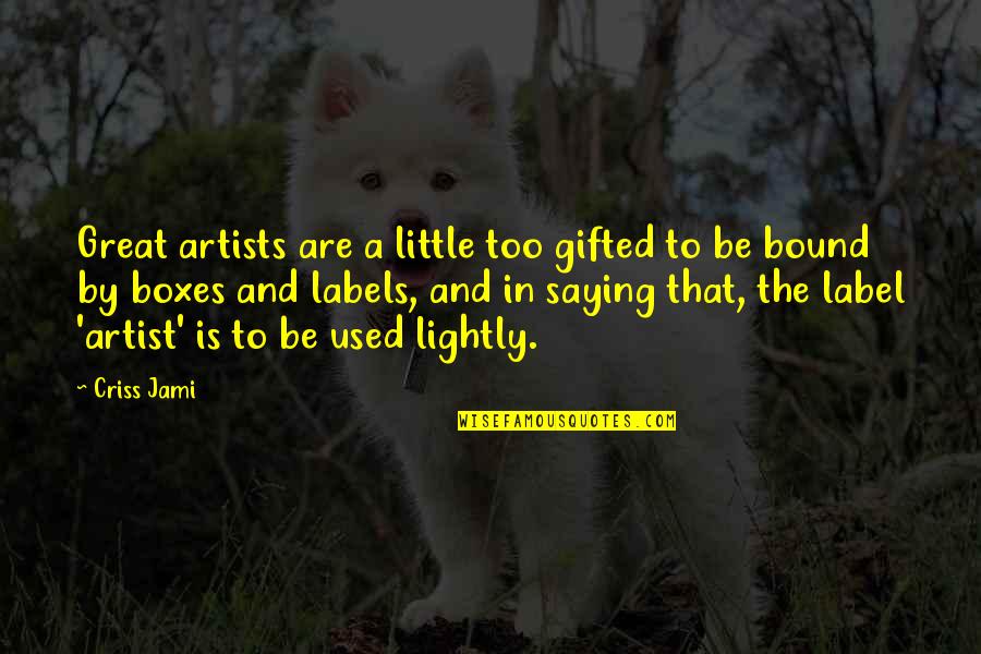 Be A Great Artist Quotes By Criss Jami: Great artists are a little too gifted to