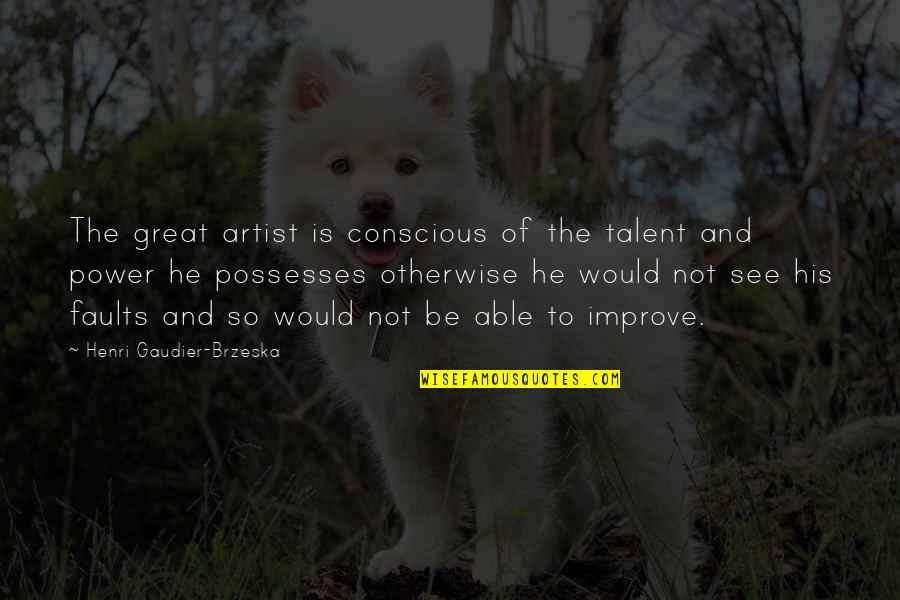 Be A Great Artist Quotes By Henri Gaudier-Brzeska: The great artist is conscious of the talent