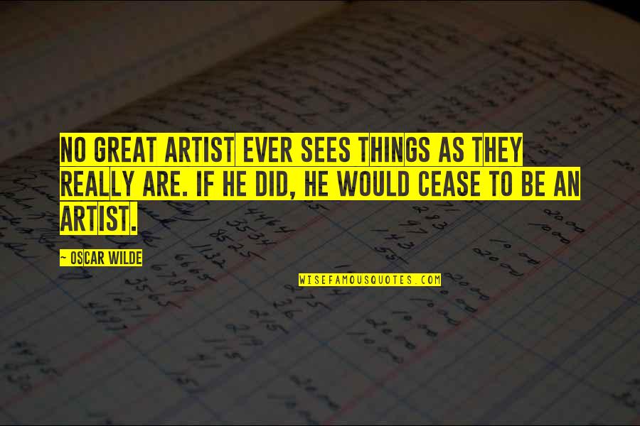 Be A Great Artist Quotes By Oscar Wilde: No great artist ever sees things as they