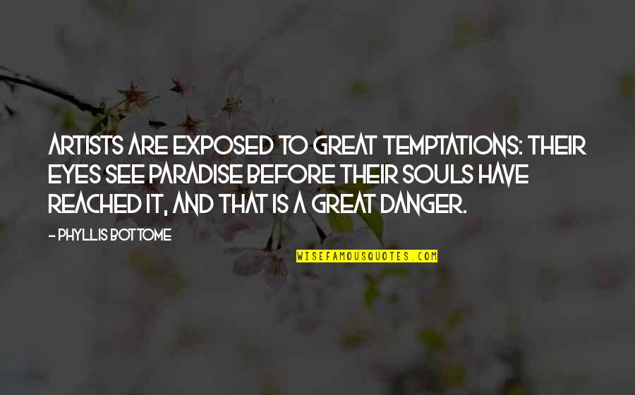 Be A Great Artist Quotes By Phyllis Bottome: Artists are exposed to great temptations: their eyes
