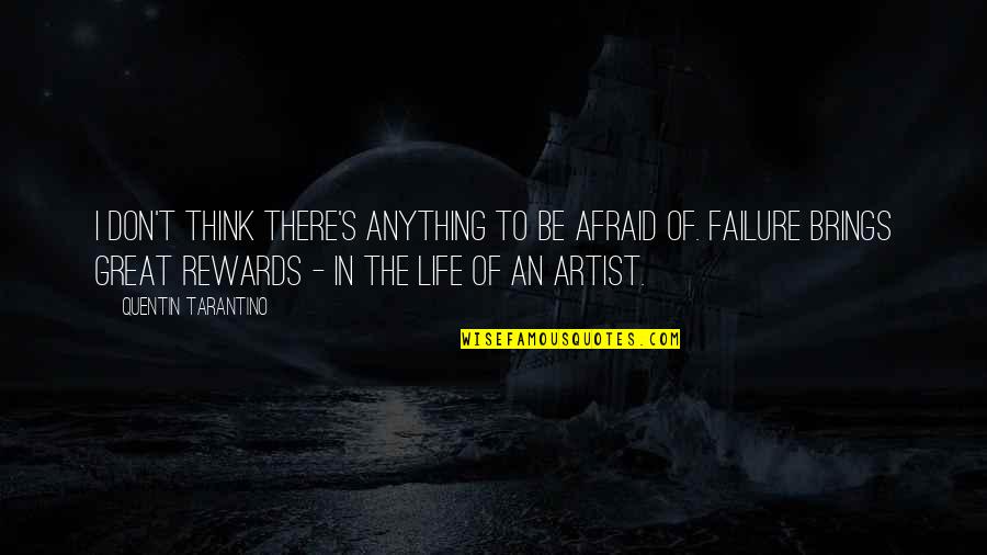 Be A Great Artist Quotes By Quentin Tarantino: I don't think there's anything to be afraid