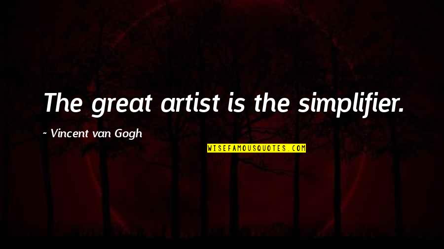 Be A Great Artist Quotes By Vincent Van Gogh: The great artist is the simplifier.