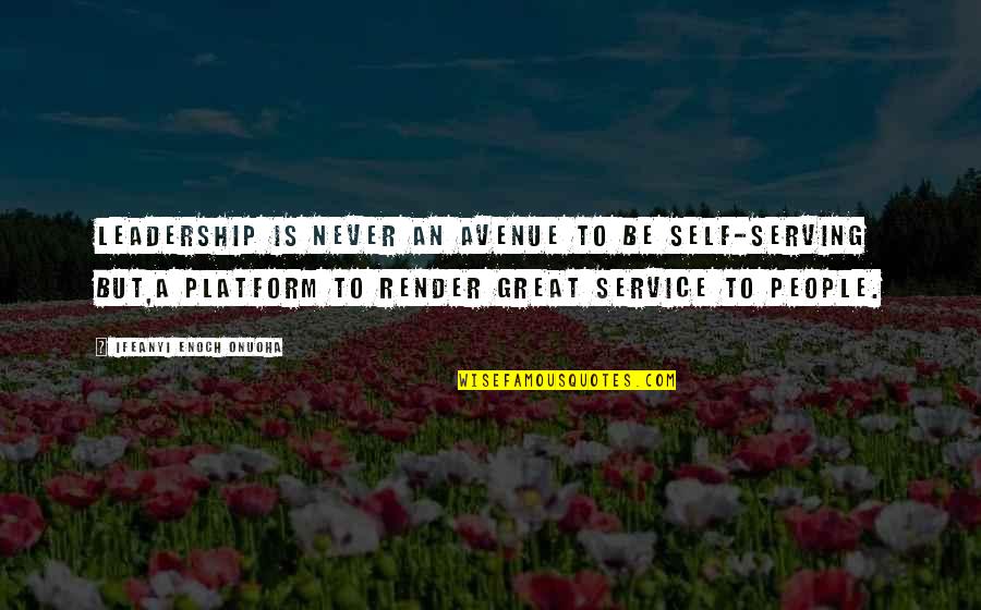 Be A Great Leader Quotes By Ifeanyi Enoch Onuoha: Leadership is never an avenue to be self-serving