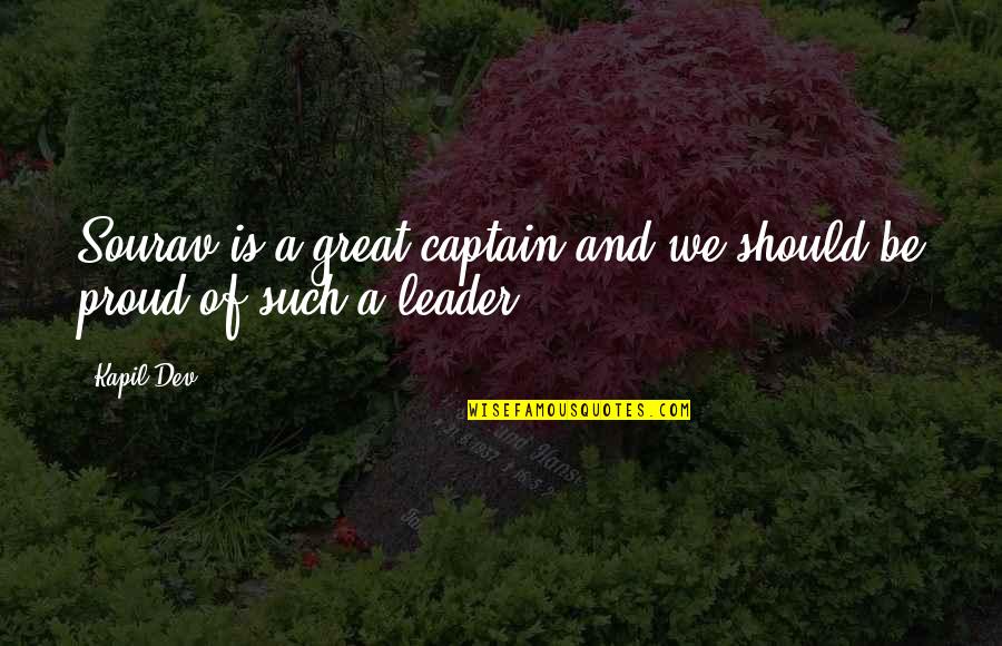 Be A Great Leader Quotes By Kapil Dev: Sourav is a great captain and we should
