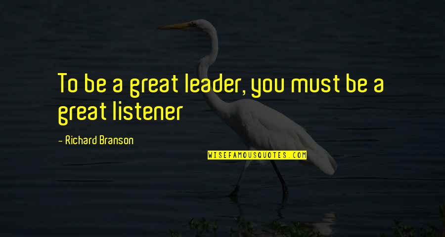 Be A Great Leader Quotes By Richard Branson: To be a great leader, you must be