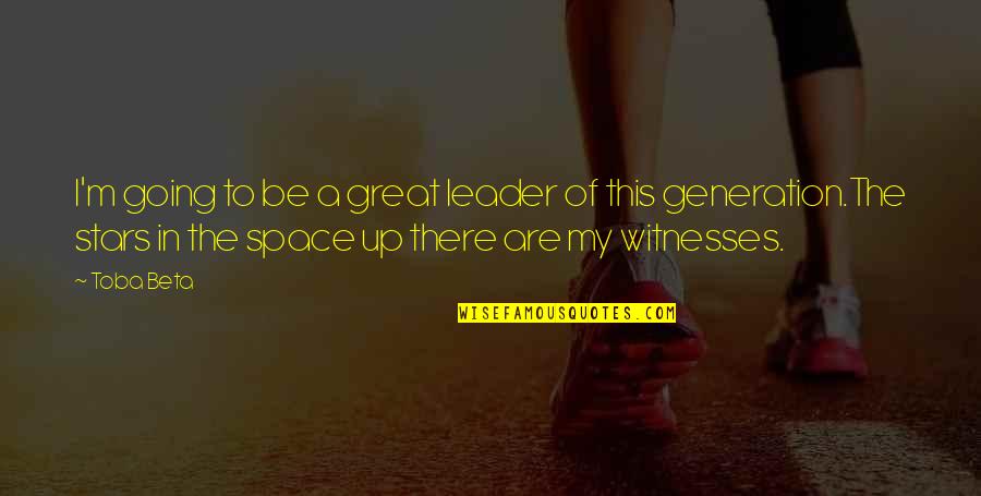 Be A Great Leader Quotes By Toba Beta: I'm going to be a great leader of