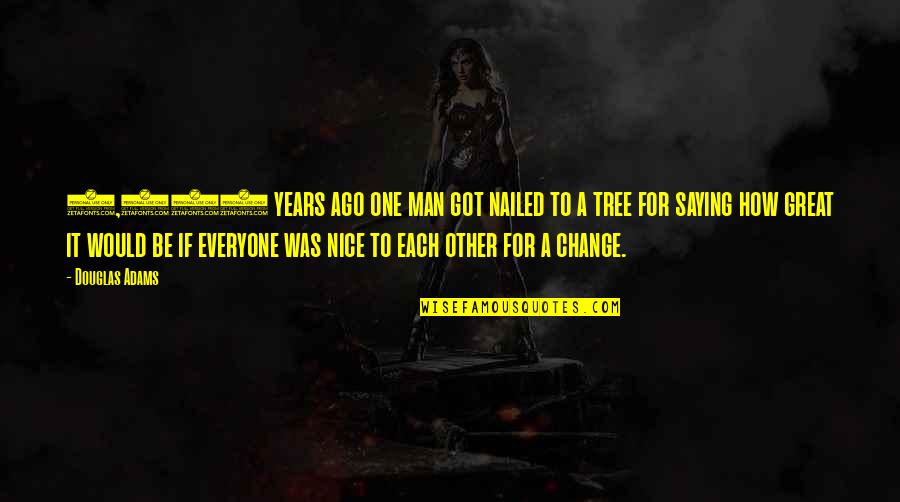 Be A Great Man Quotes By Douglas Adams: 2,000 years ago one man got nailed to Be A Great Man Quotes By Douglas Adams: 2,000 years ago one man got nailed to