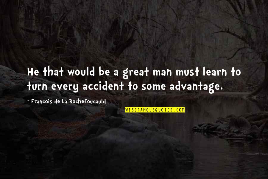 Be A Great Man Quotes By Francois De La Rochefoucauld: He that would be a great man must Be A Great Man Quotes By Francois De La Rochefoucauld: He that would be a great man must