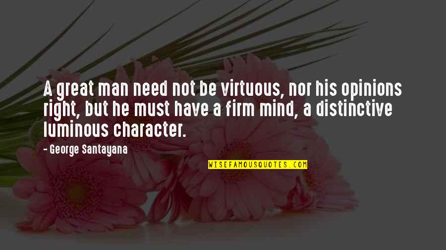 Be A Great Man Quotes By George Santayana: A great man need not be virtuous, nor Be A Great Man Quotes By George Santayana: A great man need not be virtuous, nor