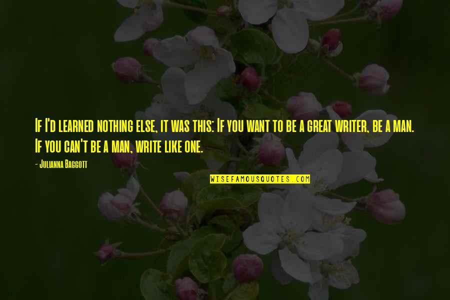 Be A Great Man Quotes By Julianna Baggott: If I'd learned nothing else, it was this: Be A Great Man Quotes By Julianna Baggott: If I'd learned nothing else, it was this: