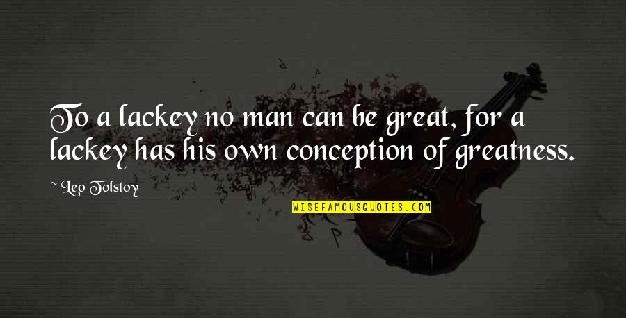 Be A Great Man Quotes By Leo Tolstoy: To a lackey no man can be great,