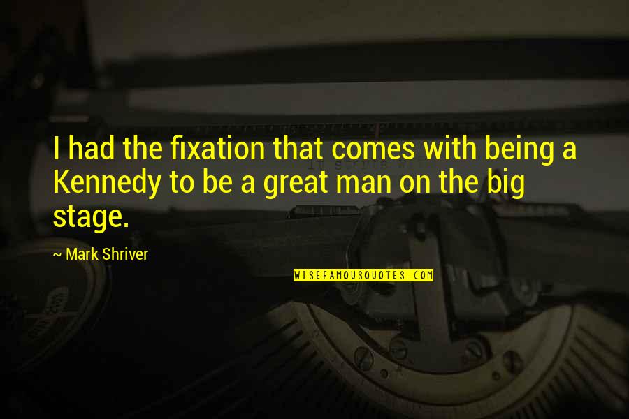 Be A Great Man Quotes By Mark Shriver: I had the fixation that comes with being Be A Great Man Quotes By Mark Shriver: I had the fixation that comes with being