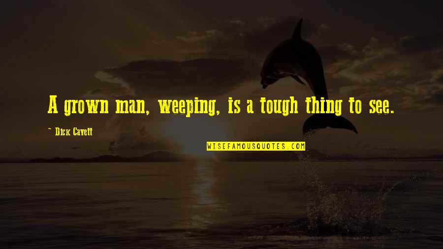 Be A Grown Man Quotes By Dick Cavett: A grown man, weeping, is a tough thing Be A Grown Man Quotes By Dick Cavett: A grown man, weeping, is a tough thing