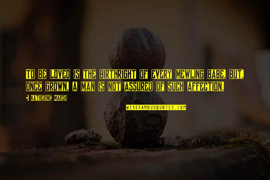 Be A Grown Man Quotes By Katherine Marsh: To be loved is the birthright of every