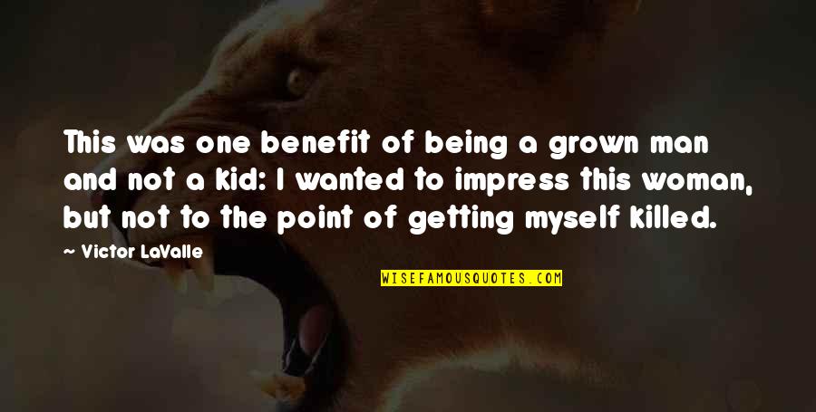 Be A Grown Man Quotes By Victor LaValle: This was one benefit of being a grown Be A Grown Man Quotes By Victor LaValle: This was one benefit of being a grown