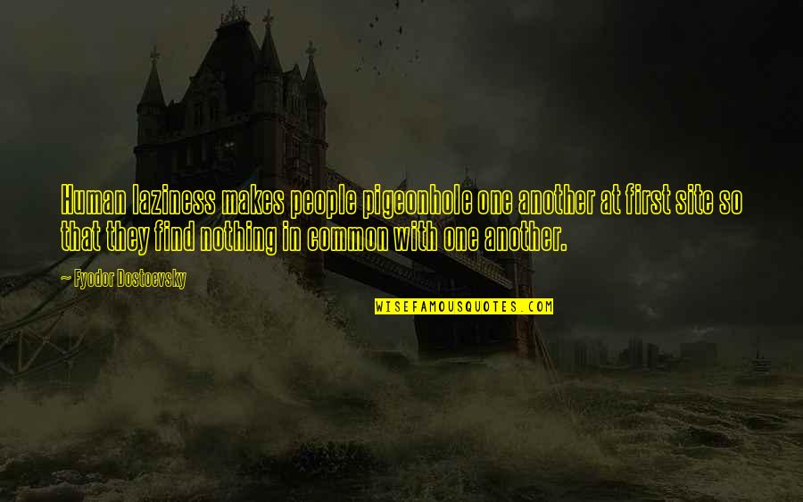 Be A Human First Quotes By Fyodor Dostoevsky: Human laziness makes people pigeonhole one another at Be A Human First Quotes By Fyodor Dostoevsky: Human laziness makes people pigeonhole one another at