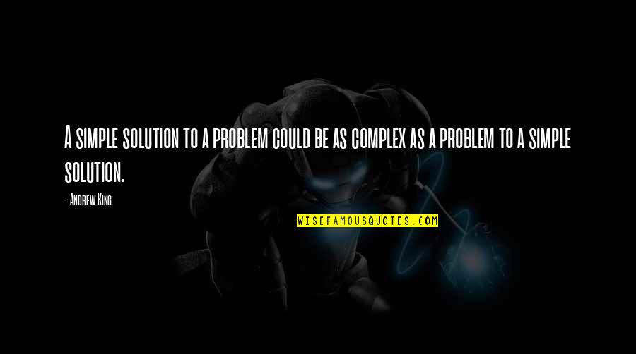 Be A King Quotes By Andrew King: A simple solution to a problem could be