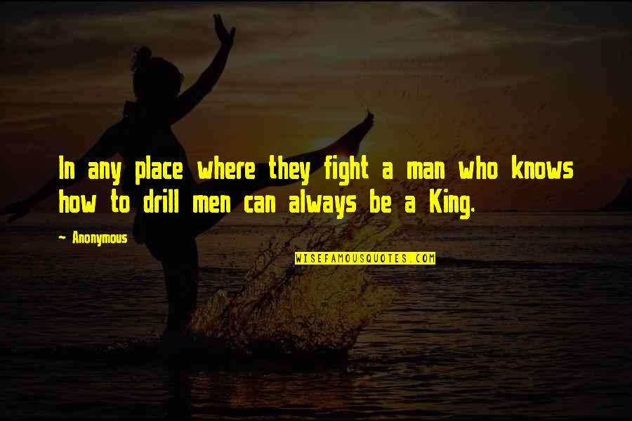 Be A King Quotes By Anonymous: In any place where they fight a man