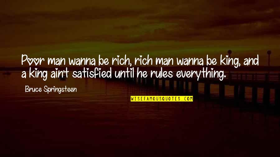 Be A King Quotes By Bruce Springsteen: Poor man wanna be rich, rich man wanna