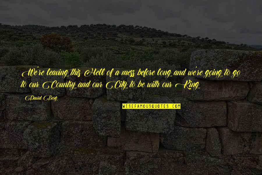 Be A King Quotes By David Berg: We're leaving this Hell of a mess before Be A King Quotes By David Berg: We're leaving this Hell of a mess before