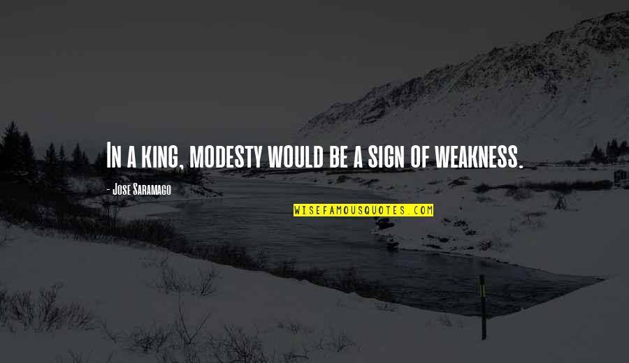 Be A King Quotes By Jose Saramago: In a king, modesty would be a sign