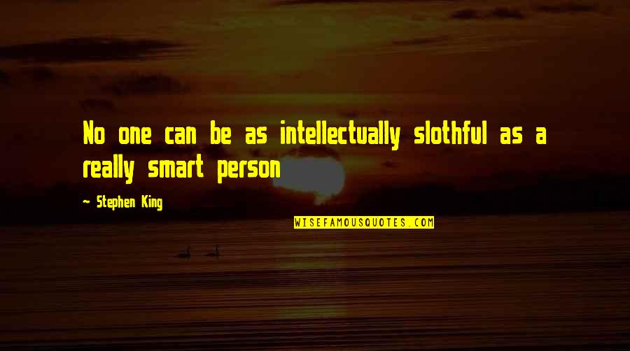 Be A King Quotes By Stephen King: No one can be as intellectually slothful as