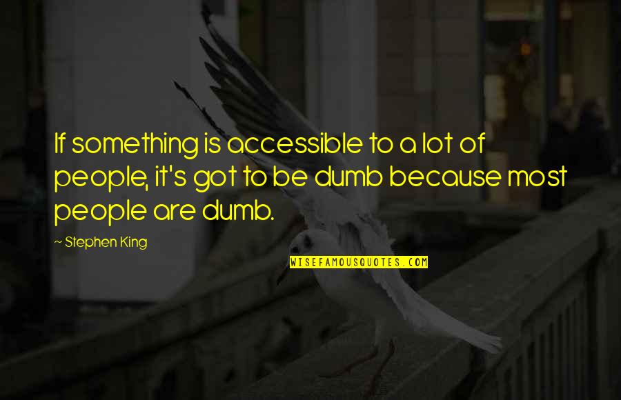 Be A King Quotes By Stephen King: If something is accessible to a lot of