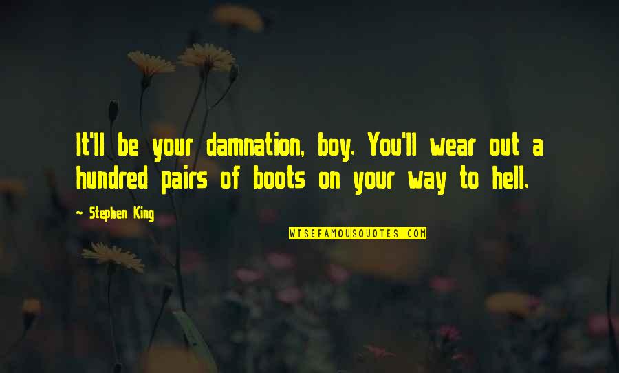 Be A King Quotes By Stephen King: It'll be your damnation, boy. You'll wear out
