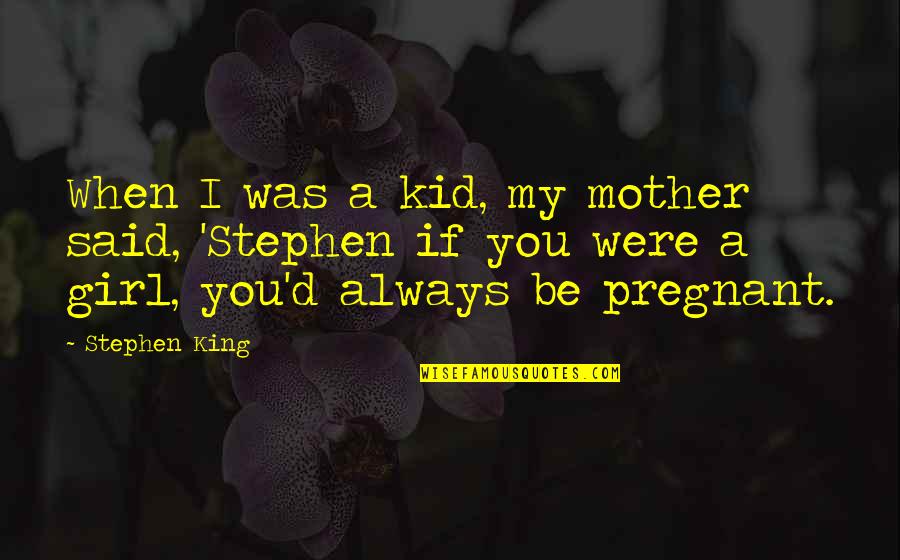 Be A King Quotes By Stephen King: When I was a kid, my mother said,
