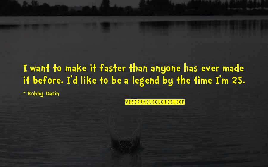 Be A Legend Quotes By Bobby Darin: I want to make it faster than anyone