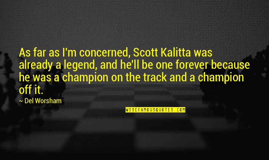 Be A Legend Quotes By Del Worsham: As far as I'm concerned, Scott Kalitta was