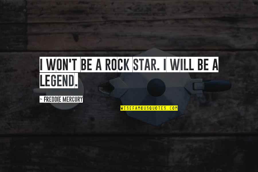 Be A Legend Quotes By Freddie Mercury: I won't be a rock star. I will