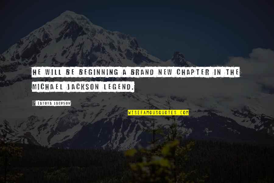 Be A Legend Quotes By LaToya Jackson: He will be beginning a brand new chapter