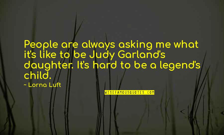 Be A Legend Quotes By Lorna Luft: People are always asking me what it's like