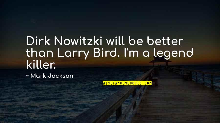 Be A Legend Quotes By Mark Jackson: Dirk Nowitzki will be better than Larry Bird.