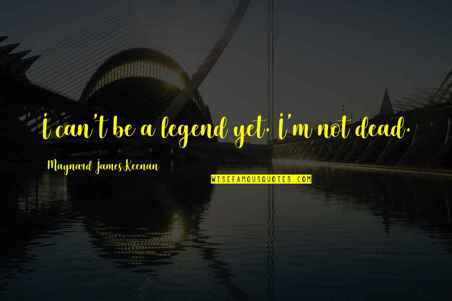 Be A Legend Quotes By Maynard James Keenan: I can't be a legend yet. I'm not