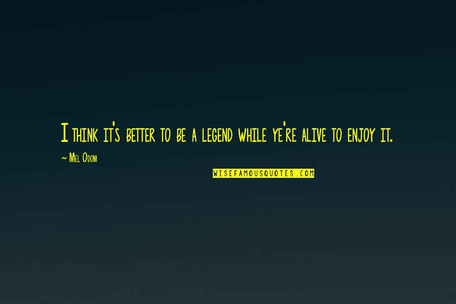 Be A Legend Quotes By Mel Odom: I think it's better to be a legend