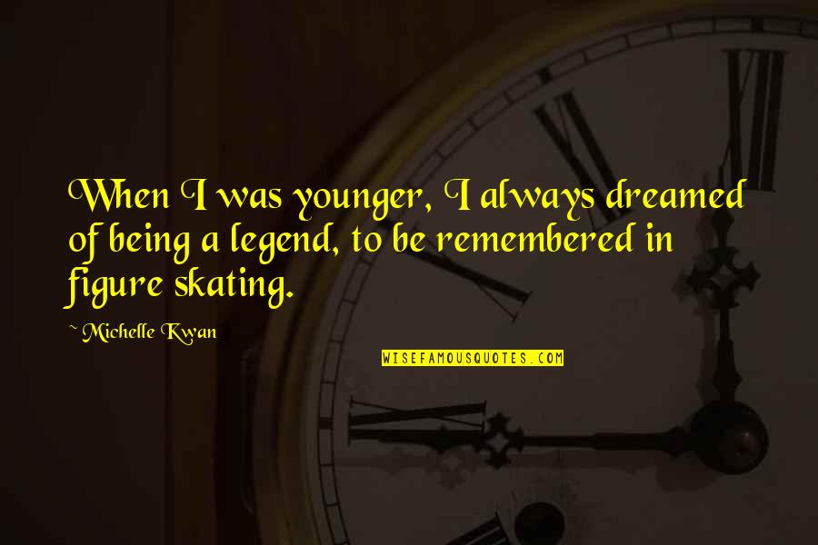 Be A Legend Quotes By Michelle Kwan: When I was younger, I always dreamed of