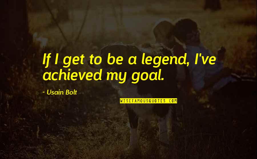 Be A Legend Quotes By Usain Bolt: If I get to be a legend, I've