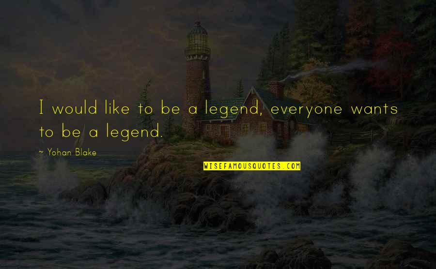 Be A Legend Quotes By Yohan Blake: I would like to be a legend, everyone